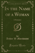 In the Name of a Woman: A Romance (Classic Reprint)