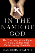 In the Name of God: The True Story of the Fight to Save Children from Faith-Healing Homicide