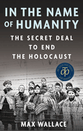 In the Name of Humanity: The Secret Deal to End the Holocaust