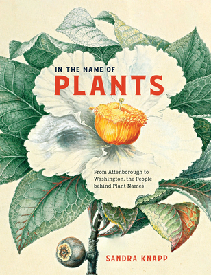 In the Name of Plants: From Attenborough to Washington, the People Behind Plant Names - Knapp, Sandra