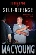 In the Name of Self-Defense: What it costs. When it's worth it. - MacYoung, Marc