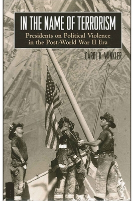 In the Name of Terrorism: Presidents on Political Violence in the Post-World War II Era - Winkler, Carol K