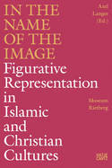 In the Name of the Image: Figurative Representation in Islamic and Christian Cultures