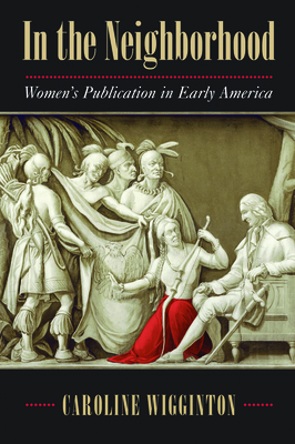 In the Neighborhood: Women's Publication in Early America - Wigginton, Caroline