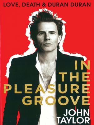 In the Pleasure Groove: Love, Death, and Duran Duran - Taylor, John