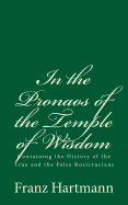 In the Pronaos of the Temple of Wisdom: Containing the History of the True and the False Rosicrucians: (A Timeless Classic)