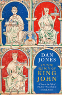 In the Reign of King John: A Year in the Life of Plantagenet England