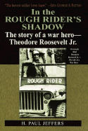 In the Roughrider's Shadow: The Story of Theodore Roosevelt Jr. -- War Hero