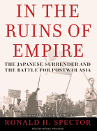 In the Ruins of Empire: The Japanese Surrender and the Battle for Postwar Asia