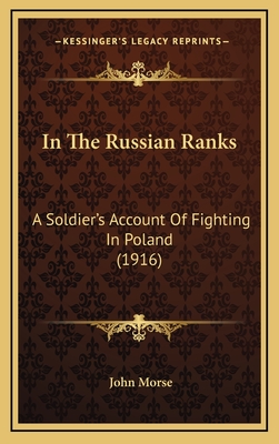 In the Russian Ranks: A Soldier's Account of Fighting in Poland (1916) - Morse, John