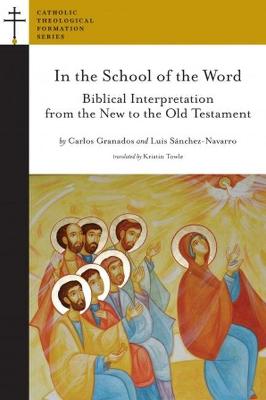 In the School of the Word: Biblical Interpretation from the Old to the New Testament - Granados, Carlos, and Sanchez-Navarro, Luis, and SSD, Kevin Zilverberg