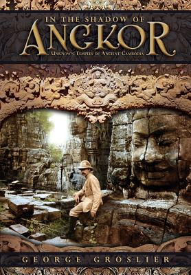 In the Shadow of Angkor - Unknown Temples of Ancient Cambodia - Groslier, George, and Rodriguez, Pedro, and Davis, Kent (Editor)