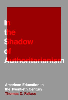 In the Shadow of Authoritarianism: American Education in the Twentieth Century - Fallace, Thomas D.