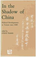 In the Shadow of China: Political Developments in Taiwan Since 1949