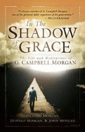 In the Shadow of Grace: The Life and Meditations of G. Campbell Morgan