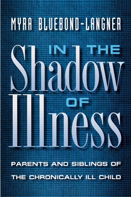 In the Shadow of Illness: Parents and Siblings of the Chronically Ill Child - Bluebond-Langner, Myra