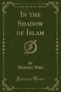 In the Shadow of Islam (Classic Reprint)