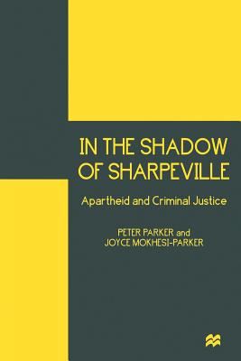 In the Shadow of Sharpeville: Apartheid and Criminal Justice - Parker, Peter, and Mokhesi-Parker, Joyce