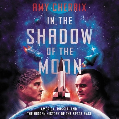 In the Shadow of the Moon: America, Russia, and the Hidden History of the Space Race - Cherrix, Amy, and Horowitz, Josh (Read by)