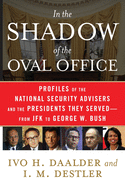 In the Shadow of the Oval Office: Profiles of the National Security Advisers and the Presidents They Served--From JFK to George W. Bush