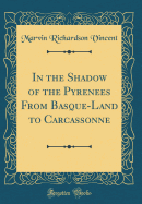 In the Shadow of the Pyrenees from Basque-Land to Carcassonne (Classic Reprint)