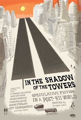 In the Shadow of the Towers: Speculative Fiction in a Post-9/11 World - Lain, Douglas (Editor)