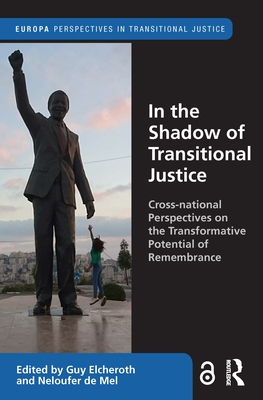 In the Shadow of Transitional Justice: Cross-national Perspectives on the Transformative Potential of Remembrance - Elcheroth, Guy (Editor), and de Mel, Neloufer (Editor)