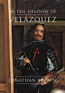 In the Shadow of Velazquez: A Life in Art History
