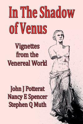 In the Shadow of Venus: Vignettes from the Venereal World - Potterat, John J (Editor), and Spencer, Nancy E (Editor), and Muth, Stephen Q (Editor)