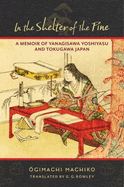 In the Shelter of the Pine: A Memoir of Yanagisawa Yoshiyasu and Tokugawa Japan