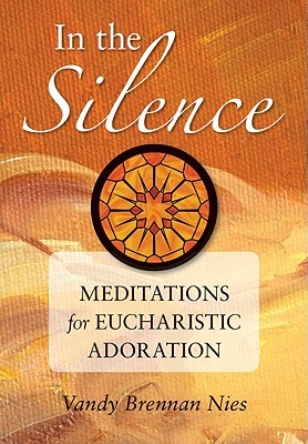 In the Silence: Meditations for Eucharistic Adoration - Nies, Vandy