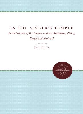 In the Singer's Temple: Prose Fictions of Barthelme, Gaines, Brautigan, Piercy, Kesey, and Kosinski - Hicks, Jack