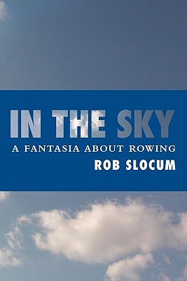 In the Sky: A fantasia about rowing - Slocum, Rob