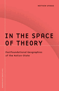 In the Space of Theory: Postfoundational Geographies of the Nation-State Volume 26