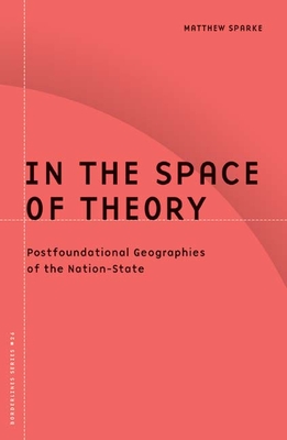 In the Space of Theory: Postfoundational Geographies of the Nation-State Volume 26 - Sparke, Matthew