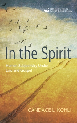 In the Spirit: Human Subjectivity Under Law and Gospel - Kohli, Candace L