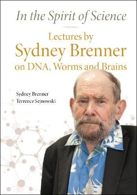 In the Spirit of Science: Lectures by Sydney Brenner on Dna, Worms and Brains - Brenner, Sydney, and Sejnowski, Terrence