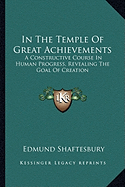 In The Temple Of Great Achievements: A Constructive Course In Human Progress, Revealing The Goal Of Creation