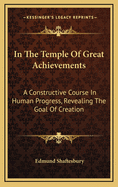 In the Temple of Great Achievements: A Constructive Course in Human Progress, Revealing the Goal of Creation