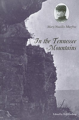 In the Tennessee Mountains - Murfree, Mary Noailles, and Hardwig, Bill (Editor)