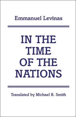 In the Time of the Nations - Levinas, Emmanuel, Professor, and Smith, Michael B (Translated by)