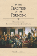 In the Tradition of the Founding: Principles of the Constitution of the United States