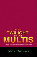 In the Twilight of the Multis: The Rise and Fall of the Multinational Corporations