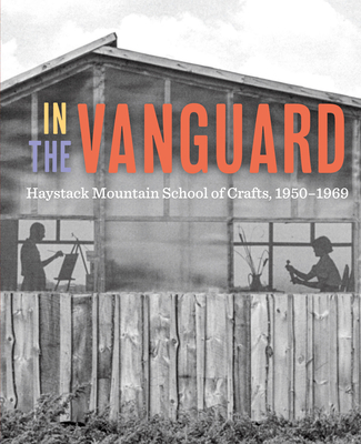 In the Vanguard: Haystack Mountain School of Crafts, 1950-1969 - Greenwold, Diana Jocelyn (Editor), and Arauz, M Rachael (Editor)