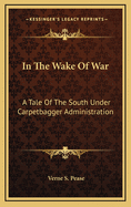 In the Wake of War: A Tale of the South Under Carpetbagger Administration