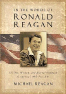 In the Words of Ronald Reagan: The Wit, Wisdom, and Eternal Optimism of America's 40th President - Denney, Jim, and Reagan, Michael (Compiled by)