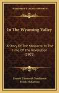 In the Wyoming Valley: A Story of the Massacre in the Time of the Revolution