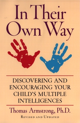 In Their Own Way: Discovering and Encouraging Your Child's Multiple Intelligences - Armstrong, Thomas, Ph.D.
