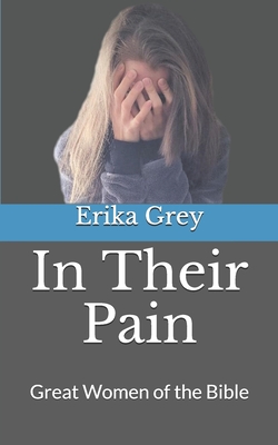 In Their Pain: Great Women of the Bible - Grey, Erika