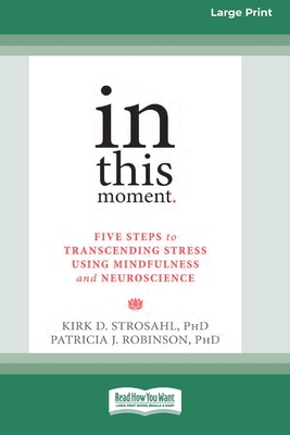 In This Moment: Five Steps to Transcending Stress Using Mindfulness and Neuroscience (16pt Large Print Format) - Strosahl, Kirk D, and Robinson, Patricia J